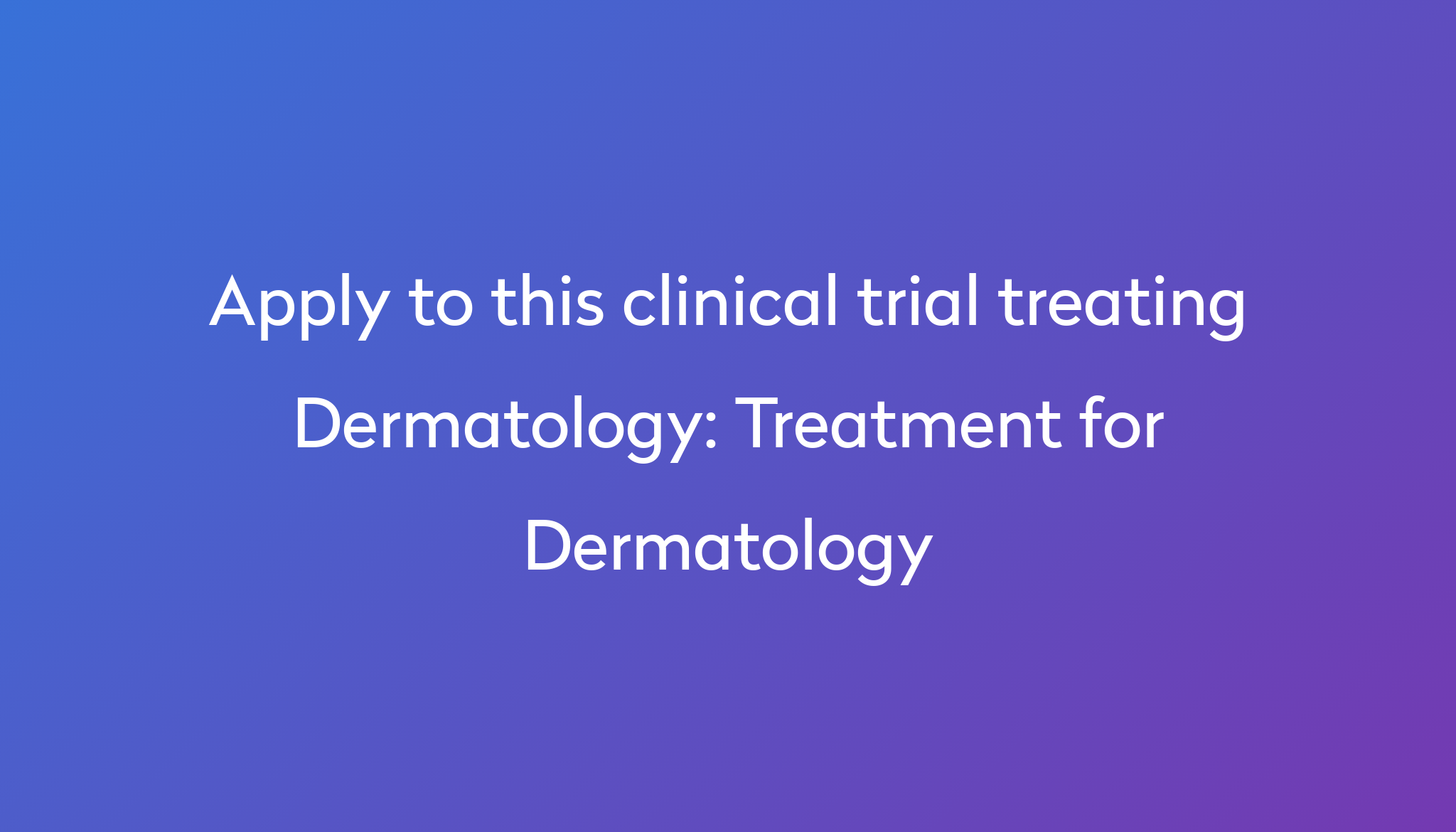 Treatment for Dermatology Clinical Trial 2022 | Power